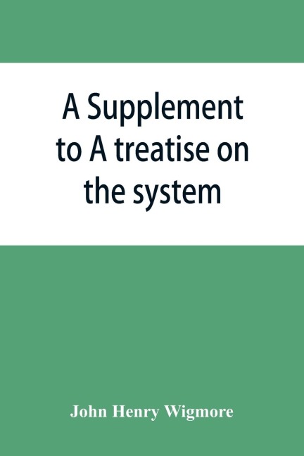 A Supplement to A treatise on the system of evidence in trials at common law: Containing the statutes and judicial decisions 1904-1907