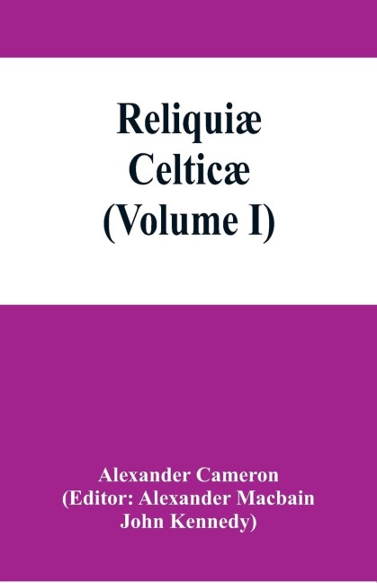 Reliquiæ celticæ; texts, papers and studies in Gaelic literature and philology (Volume I)