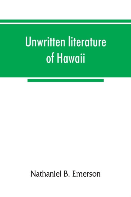 Unwritten literature of Hawaii; the sacred songs of the hula