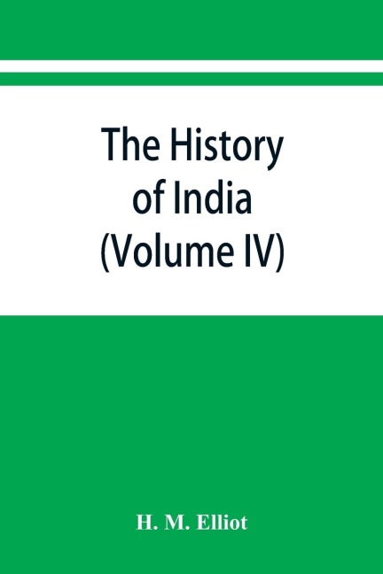 The history of India: as told by its own historians. The Muhammadan period (Volume IV)
