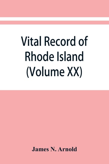 Vital record of Rhode Island: 1636-1850 : first series : births, marriages and deaths : a family register for the people (Volume XX)