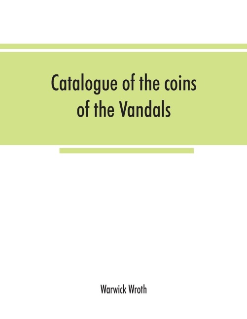 Catalogue of the coins of the Vandals, Ostrogoths and Lombards, and of the empires of Thessalonica, Nicaea and Trebizond in the British museum