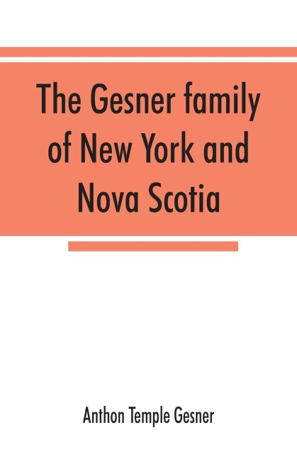 The Gesner family of New York and Nova Scotia: together with some notes concerning the families of Bogardus, Brower, Ferdon, and Pineo
