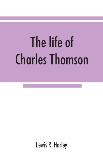 The life of Charles Thomson, secretary of the Continental congress and translator of the Bible from the Greek