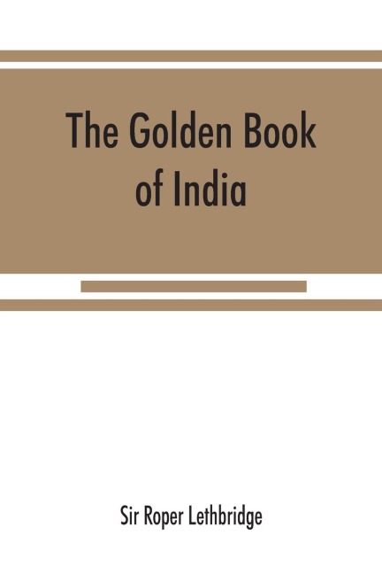 The golden book of India: a genealogical and biographical dictionary of the ruling princes, chiefs, nobles, and other personages, titled or decorated, of the Indian empire