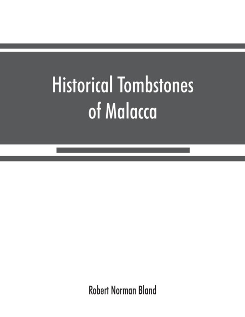 Historical tombstones of Malacca, mostly of Portuguese origin, with the inscriptions in detail and illustrated by numerous photographs