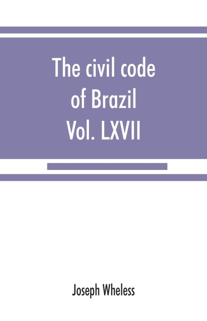 The civil code of Brazil, being law no. 3,071 of January 1, 1917: with the corrections ordered by law no. 3,725 of January 15, 1919, promulgated July 13, 1919 : Diario official, vol. LXVII, no. 159