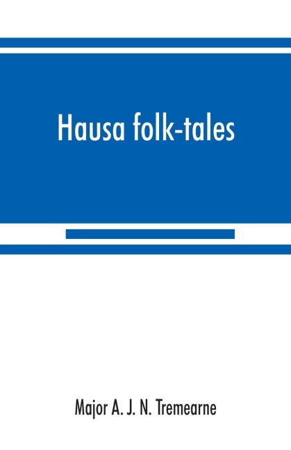 Hausa folk-tales: the Hausa text of the stories in Hausa superstitions and customs, in Folk-lore, and in other publications; Being Volume II of the West African Nights Entertainment Series