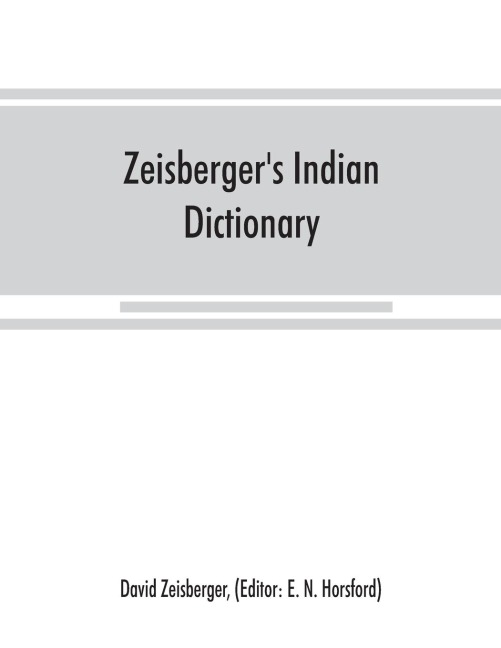 Zeisbergers Indian dictionary: English, German, Iroquois--the Onondaga and Algonquin--the Delaware