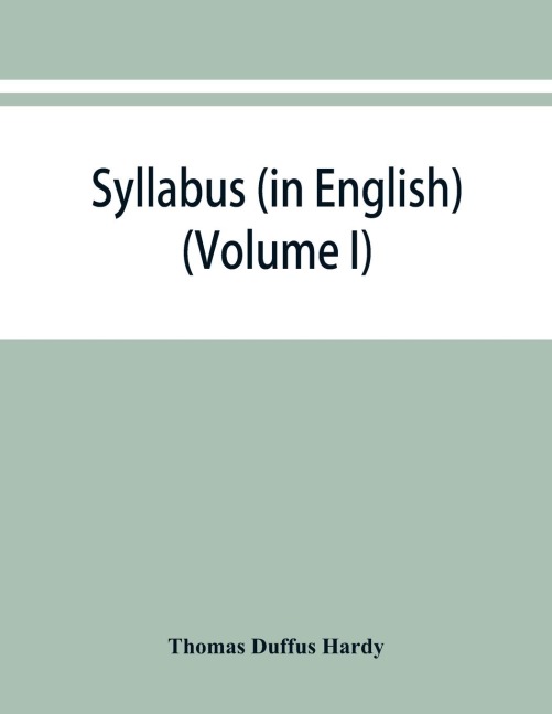 Syllabus (in English) of the documents relating to England and other kingdoms contained in the collection known as Rymers Foedera. (Volume I) 1066-1377