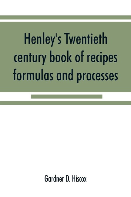 Henleys twentieth century book of recipes, formulas and processes