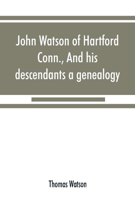 John Watson of Hartford, Conn., and his descendants: a genealogy