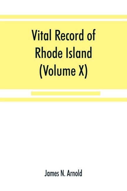 Vital record of Rhode Island: 1636-1850 : first series : births, marriages and deaths : a family register for the people (Volume X) Town and Church