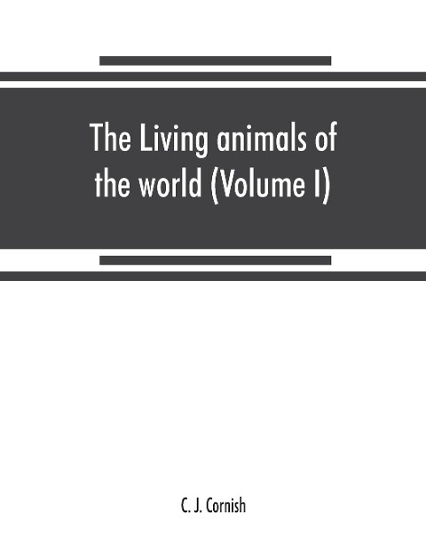 The living animals of the world, a popular natural history. An interesting description of beasts, birds, fishes, reptiles, insects, etc., with authentic anecdotes (Volume I)