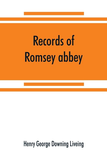 Records of Romsey abbey: an account of the Benedictine house of nuns, with notes on the parish church and town (A.D. 907-1558)