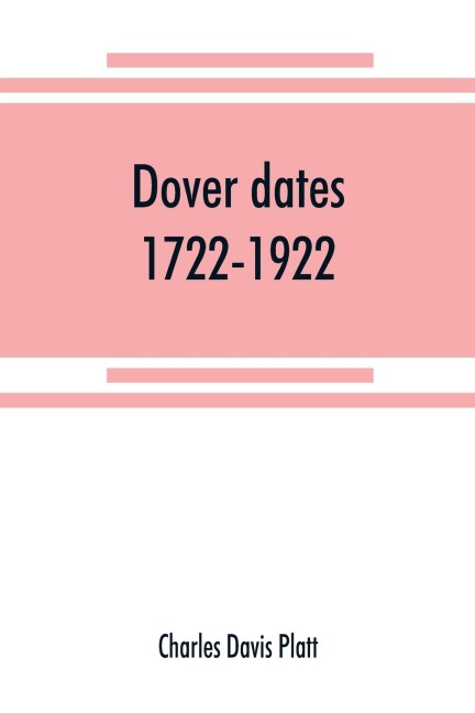 Dover dates, 1722-1922; a bicentennial history of Dover, New Jersey , published in connection with Dovers two hundredth anniversary celebration under the direction of the Dover fire department, August 9, 10, 11, 1922