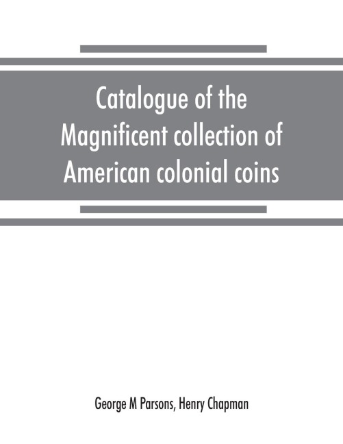 Catalogue of the magnificent collection of American colonial coins, historical and national medals, United States coins, U.S. fractional currency, Canadian coins and metals, etc