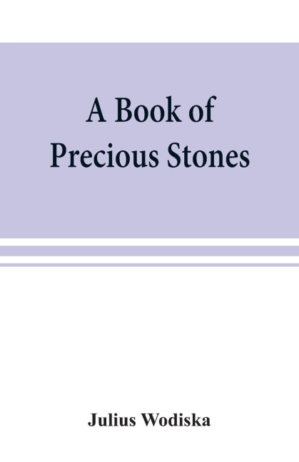 A book of precious stones; the identification of gems and gem minerals, and an account of their scientific, commercial, artistic, and historical aspects