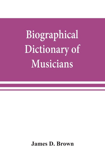Biographical dictionary of musicians: with a bibliography of English writings on music