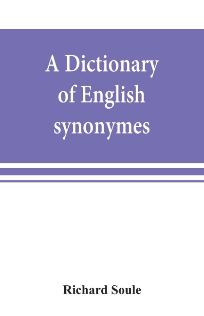 A dictionary of English synonymes and synonymous or parallel expressions, designed as a practical guide to aptness and variety of phraseology