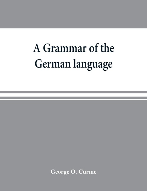 A grammar of the German language, designed for a thoro and practical study of the language as spoken and written to-day