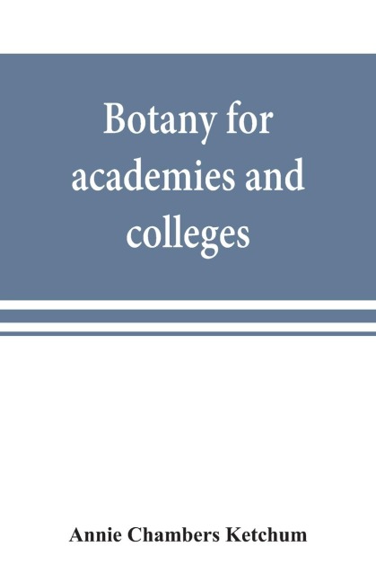Botany for academies and colleges: consisting of plant development and structure from seaweed to clematis
