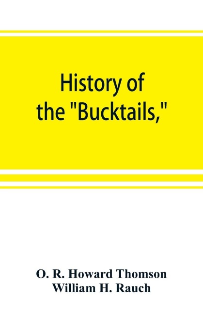 History of the Bucktails,Kane rifle regiment of the Pennsylvania reserve corps (13th Pennsylvania reserves, 42nd of the line)