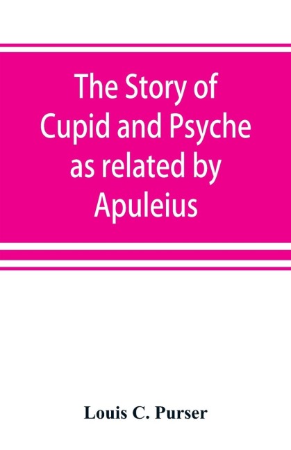 The story of Cupid and Psyche as related by Apuleius