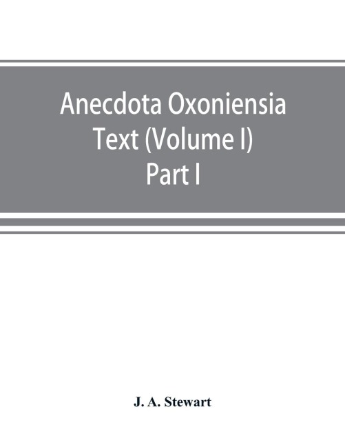 Anecdota Oxoniensia Text, documents, and extracts chiefly from manuscripts in the Bodleian and other Oxford libraries: (Volume I) Part I The English manuscripts of the Nicomachean ethics