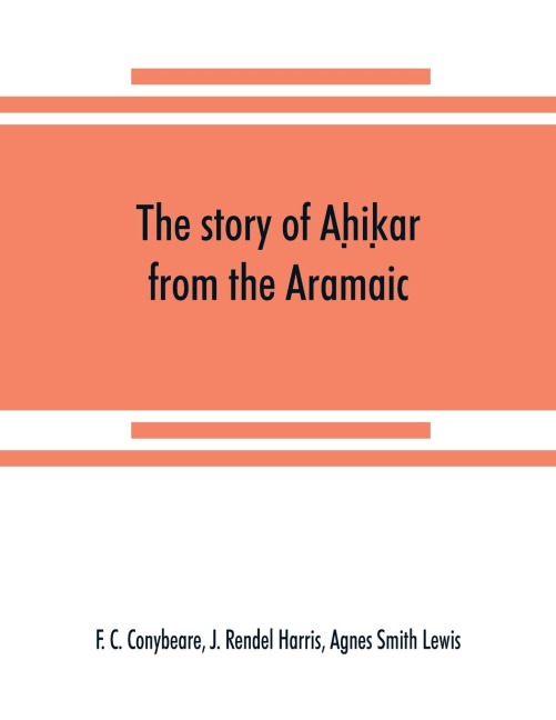 The story of Ah¿ik¿ar from the Aramaic, Syriac, Arabic, Armenian, Ethiopic, Old Turkish, Greek and Slavonic versions