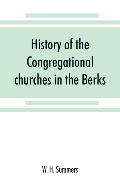 History of the Congregational churches in the Berks, South Oxon and South Bucks Association: with notes on the earlier nonconformist history of the district