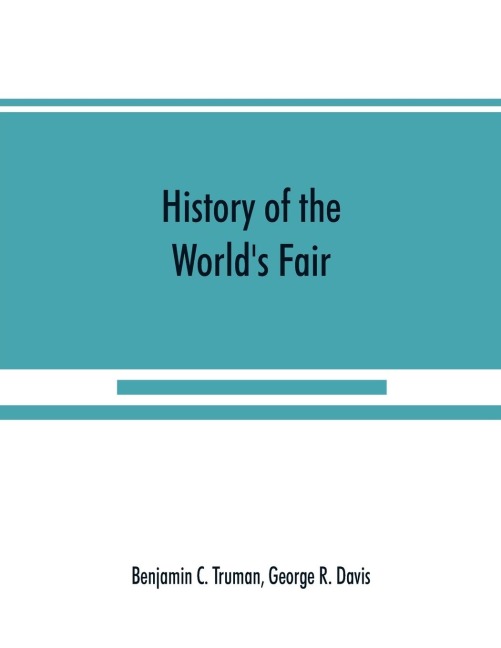 History of the Worlds Fair: being a complete description of the Columbian Exposition from its inception