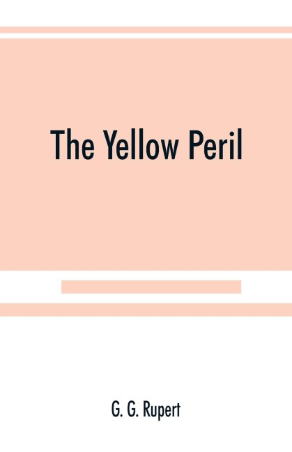 The yellow peril, or, The Orient vs. the Occident as viewed by modern statesmen and ancient prophets