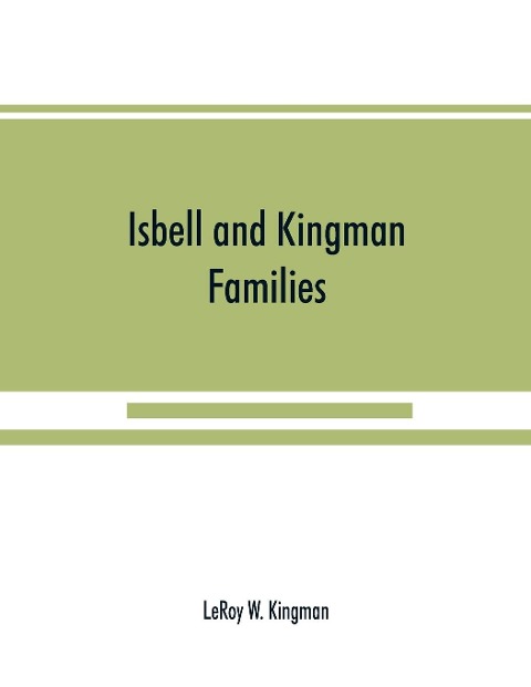Isbell and Kingman families; some records of Robert Isbell and Henry Kingman and their descendants