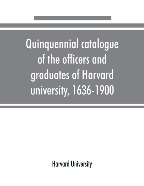 Quinquennial catalogue of the officers and graduates of Harvard university, 1636-1900