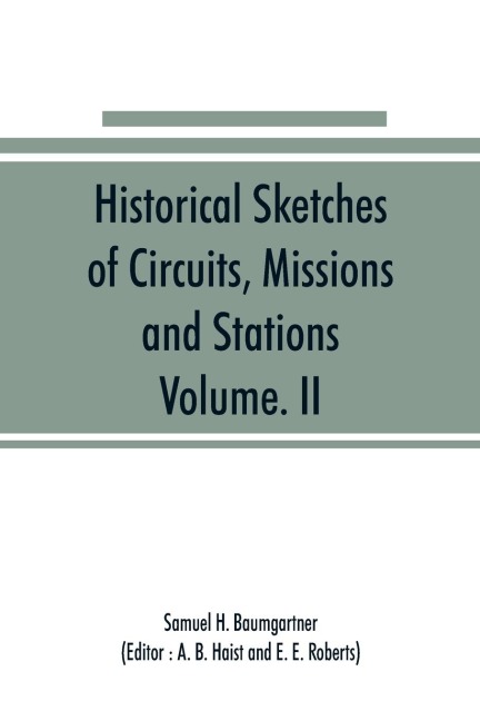 Historical Sketches of Circuits, Missions and Stations, Volume. II: Of Indiana Conference of the Evangelical Association, 1835 to 1922 Also Other Important Conference Data