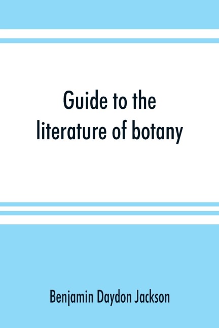 Guide to the literature of botany. Being a classified selection of botanical works, including nearly 6000 titles not given in Pritzels Thesaurus.