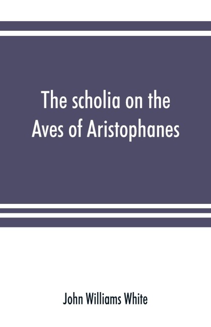 The scholia on the Aves of Aristophanes, with an introduction on the origin, development, transmission, and extant sources of the old Greek commentary on his comedies