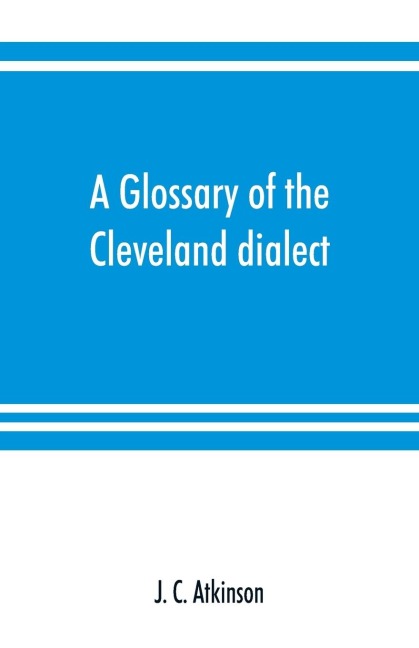A glossary of the Cleveland dialect: explanatory, derivative, and critical