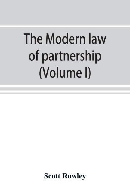 The modern law of partnership, including a full consideration of joint adventures, limited partnerships, and joint stock companies, together with a treatment of the Uniform partnership act (Volume I)