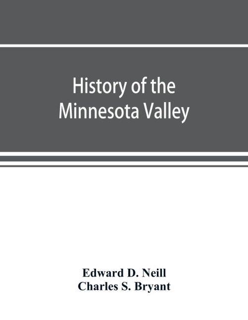 History of the Minnesota Valley: including the Explorers and pioneers of Minnesota