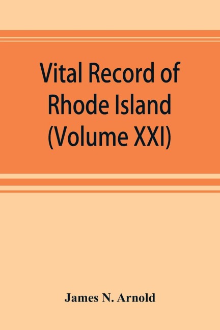 Vital record of Rhode Island: 1636-1850 : first series : births, marriages and deaths : a family register for the people (Volume XXI)