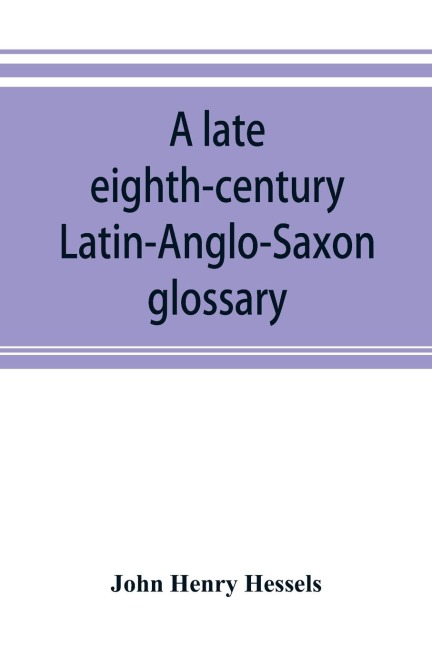 A late eighth-century Latin-Anglo-Saxon glossary: preserved in the Library of the Leiden University (Ms. Voss. Q¿ Lat. n¿. 69)
