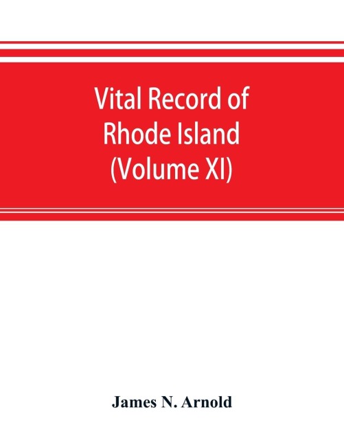 Vital record of Rhode Island: 1636-1850 : first series : births, marriages and deaths : a family register for the people (Volume XI)