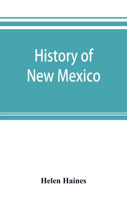 History of New Mexico: from the Spanish conquest to the present time, 1530-1890 : with portraits and biographical sketches of its prominent people