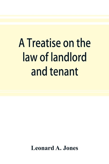 A treatise on the law of landlord and tenant, in continuation of the authors Treatise on the law of real property