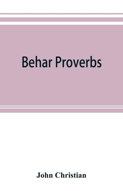 Behar proverbs: classified and arranged according to their subject-matter and translated into English with notes illustrating the social custom, popular Superstition, and Every-day life of the people, and giving the tales and folk-lore on which they are