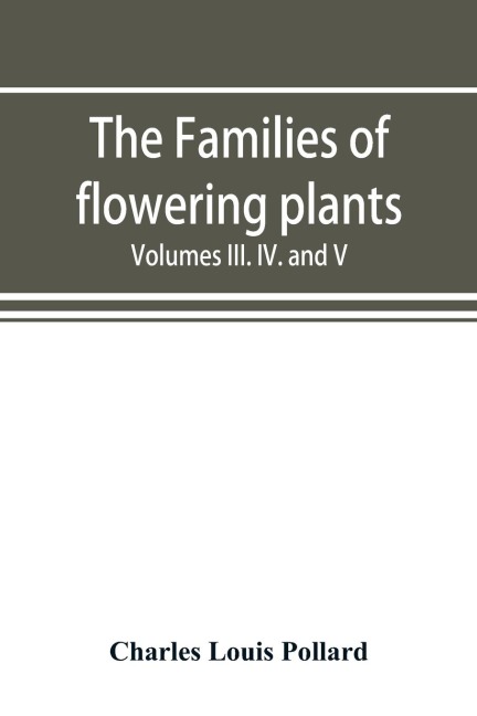 The families of flowering plants: Supplement to the Plant World Volumes III. IV. And V. 1900-1902
