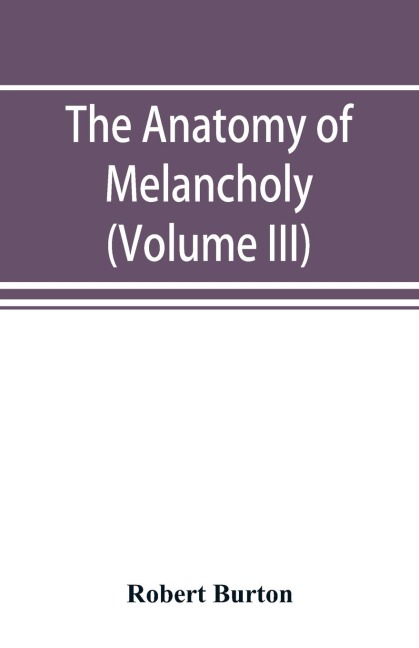 The anatomy of melancholy (Volume III)