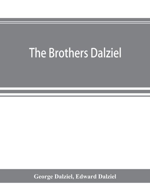 The brothers Dalziel: a record of fifty years work in conjunction with many of the most distinguished artists of the period, 1840-1890